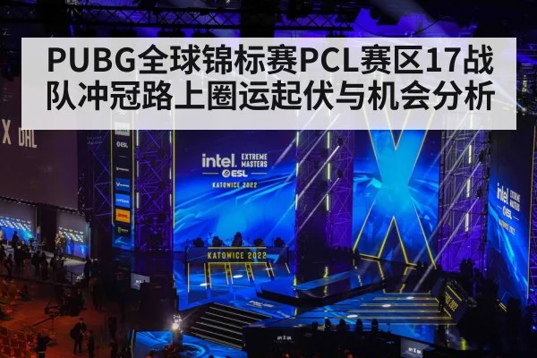 PUBG全球锦标赛PCL赛区17战队冲冠路上圈运起伏与机会分析（ayx）